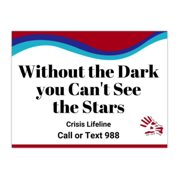 Sign says, "Without the Dark you Can't See the Stars" along with the crisis lifeline that says, "Call or text 988" with the suicide prevention awareness colors and the Our City Cares Logo at the bottom.